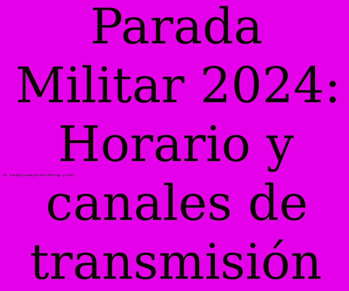 Parada Militar 2024: Horario Y Canales De Transmisión