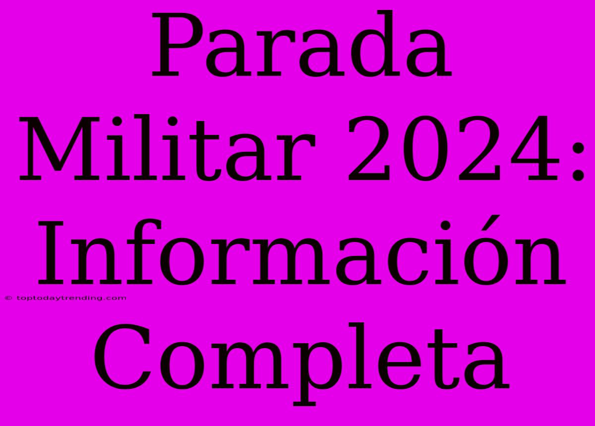 Parada Militar 2024: Información Completa