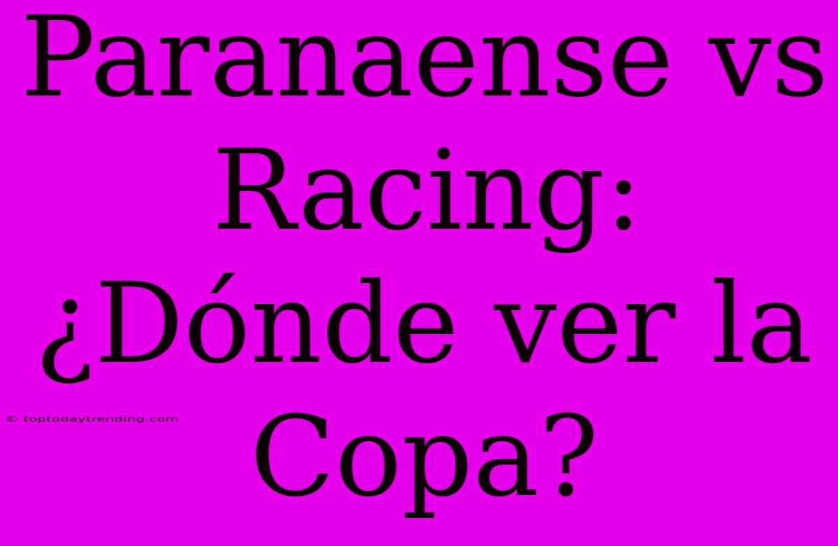 Paranaense Vs Racing: ¿Dónde Ver La Copa?