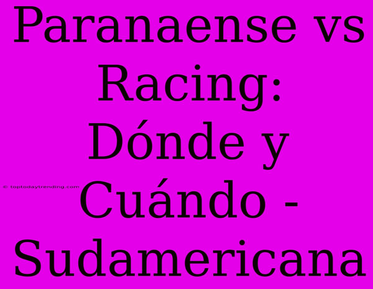 Paranaense Vs Racing: Dónde Y Cuándo - Sudamericana