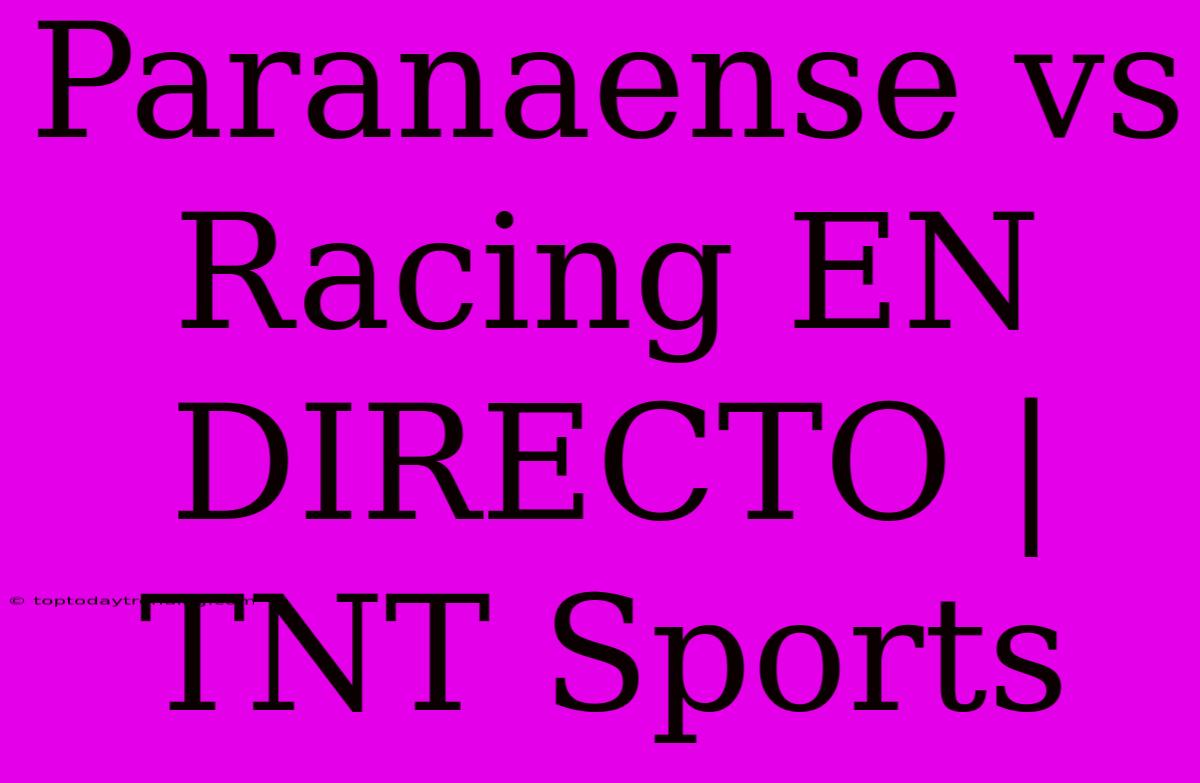 Paranaense Vs Racing EN DIRECTO | TNT Sports