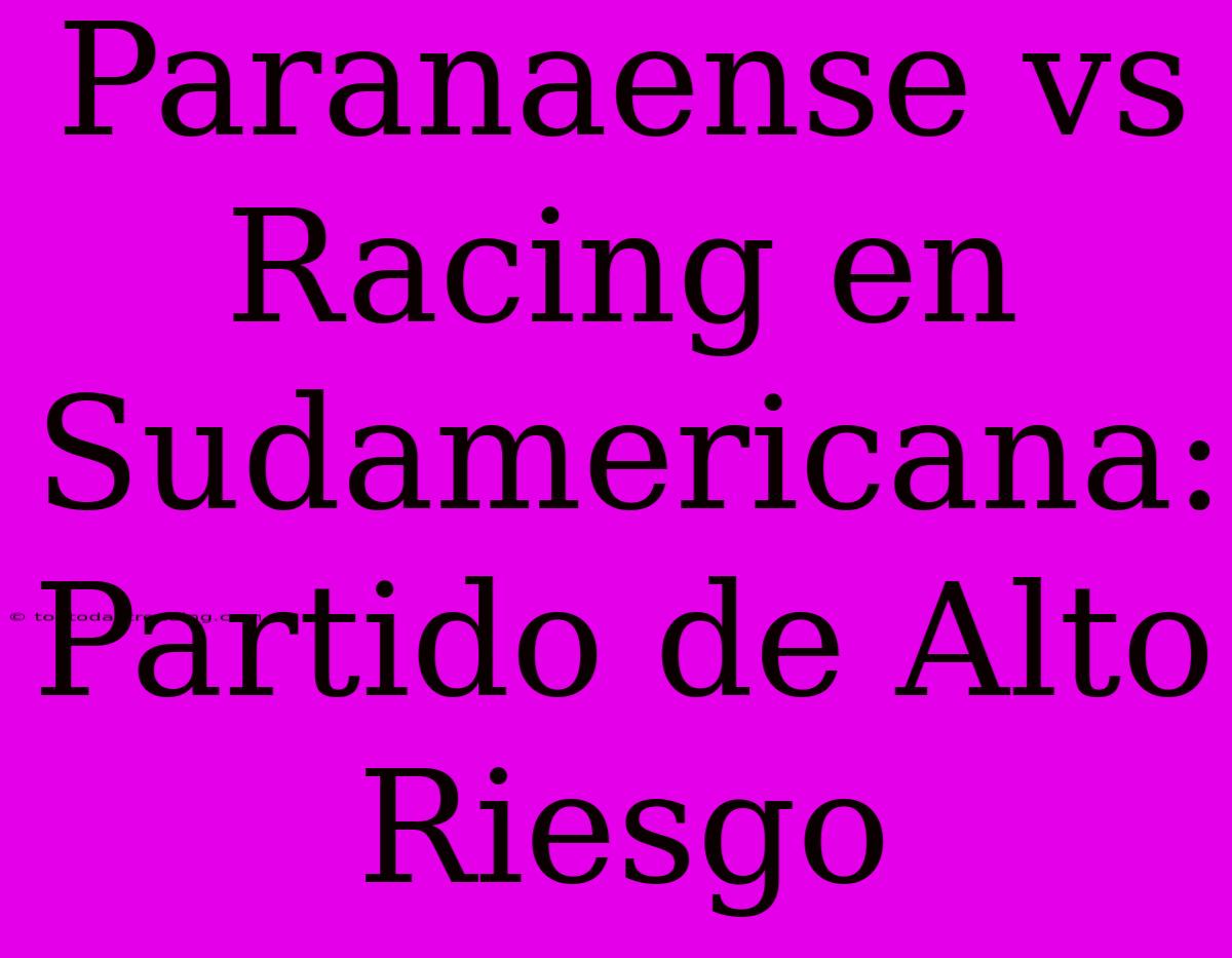 Paranaense Vs Racing En Sudamericana: Partido De Alto Riesgo