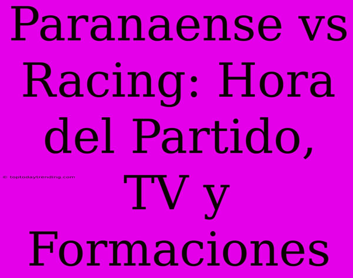 Paranaense Vs Racing: Hora Del Partido, TV Y Formaciones