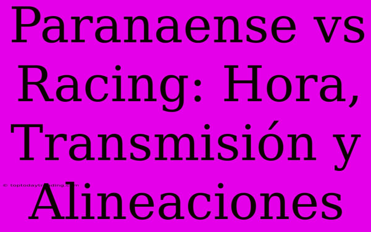 Paranaense Vs Racing: Hora, Transmisión Y Alineaciones