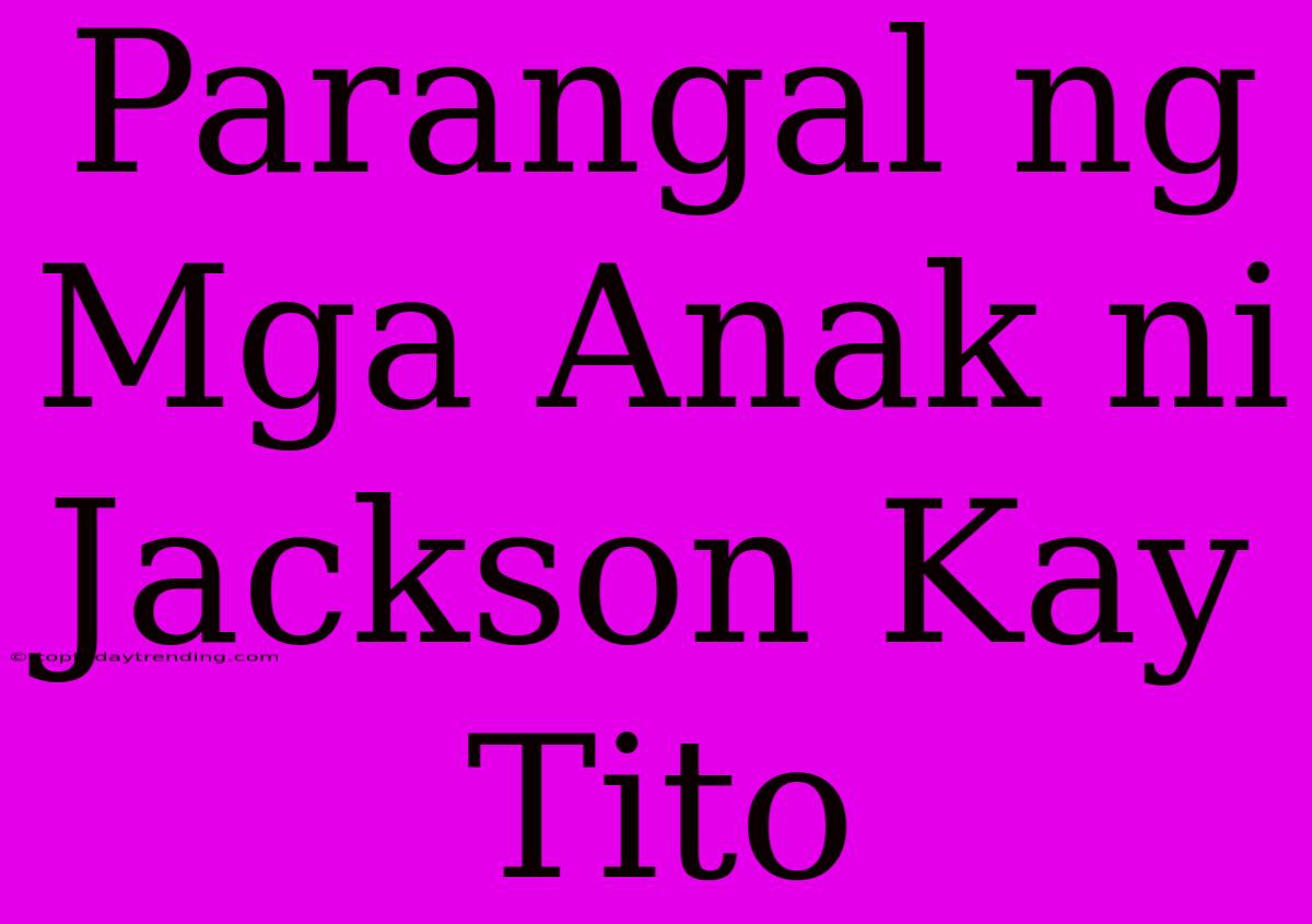 Parangal Ng Mga Anak Ni Jackson Kay Tito