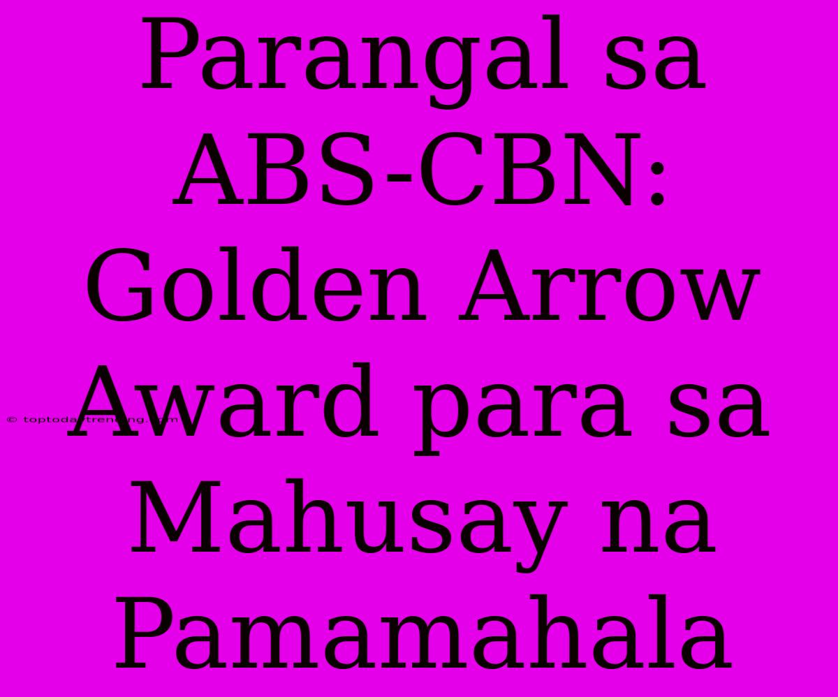 Parangal Sa ABS-CBN: Golden Arrow Award Para Sa Mahusay Na Pamamahala