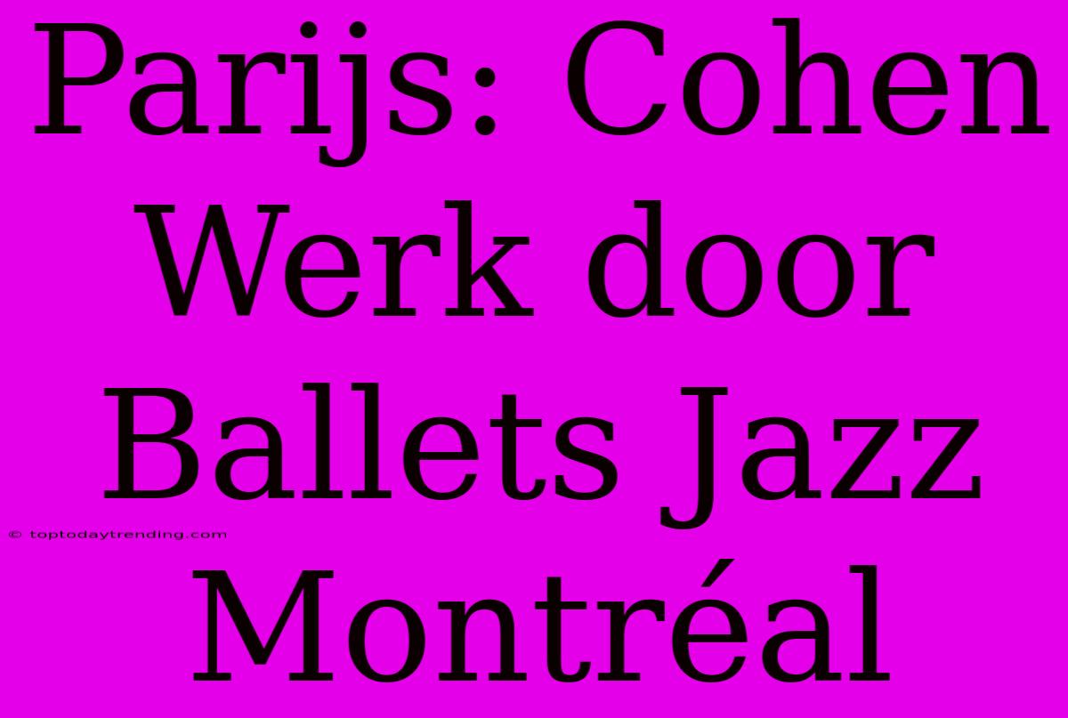 Parijs: Cohen Werk Door Ballets Jazz Montréal