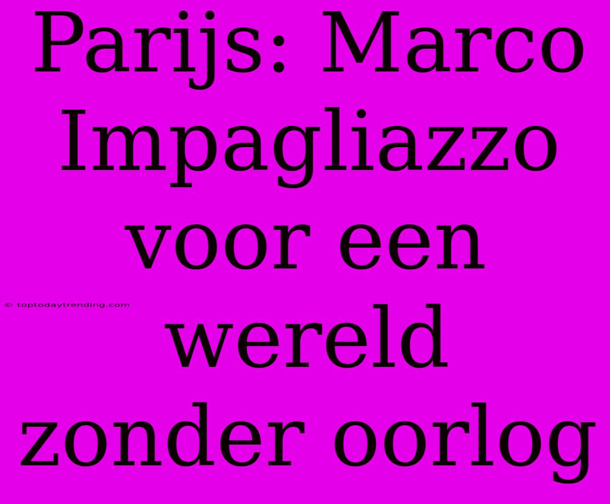 Parijs: Marco Impagliazzo Voor Een Wereld Zonder Oorlog