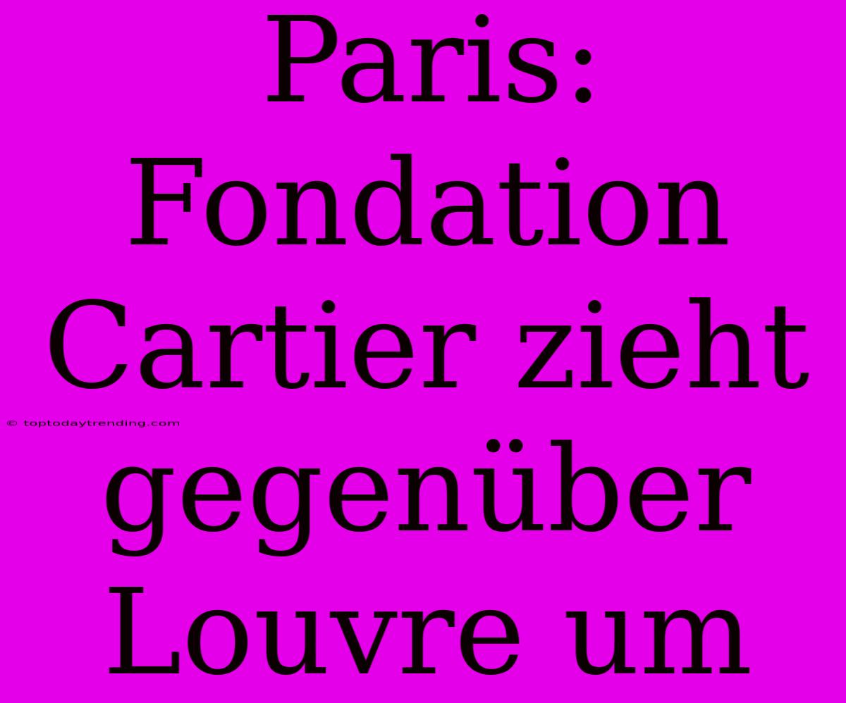 Paris: Fondation Cartier Zieht Gegenüber Louvre Um