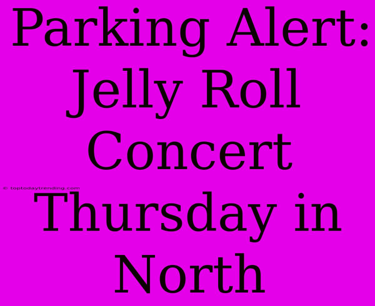 Parking Alert: Jelly Roll Concert Thursday In North