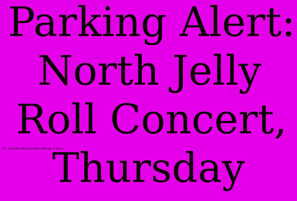 Parking Alert: North Jelly Roll Concert, Thursday