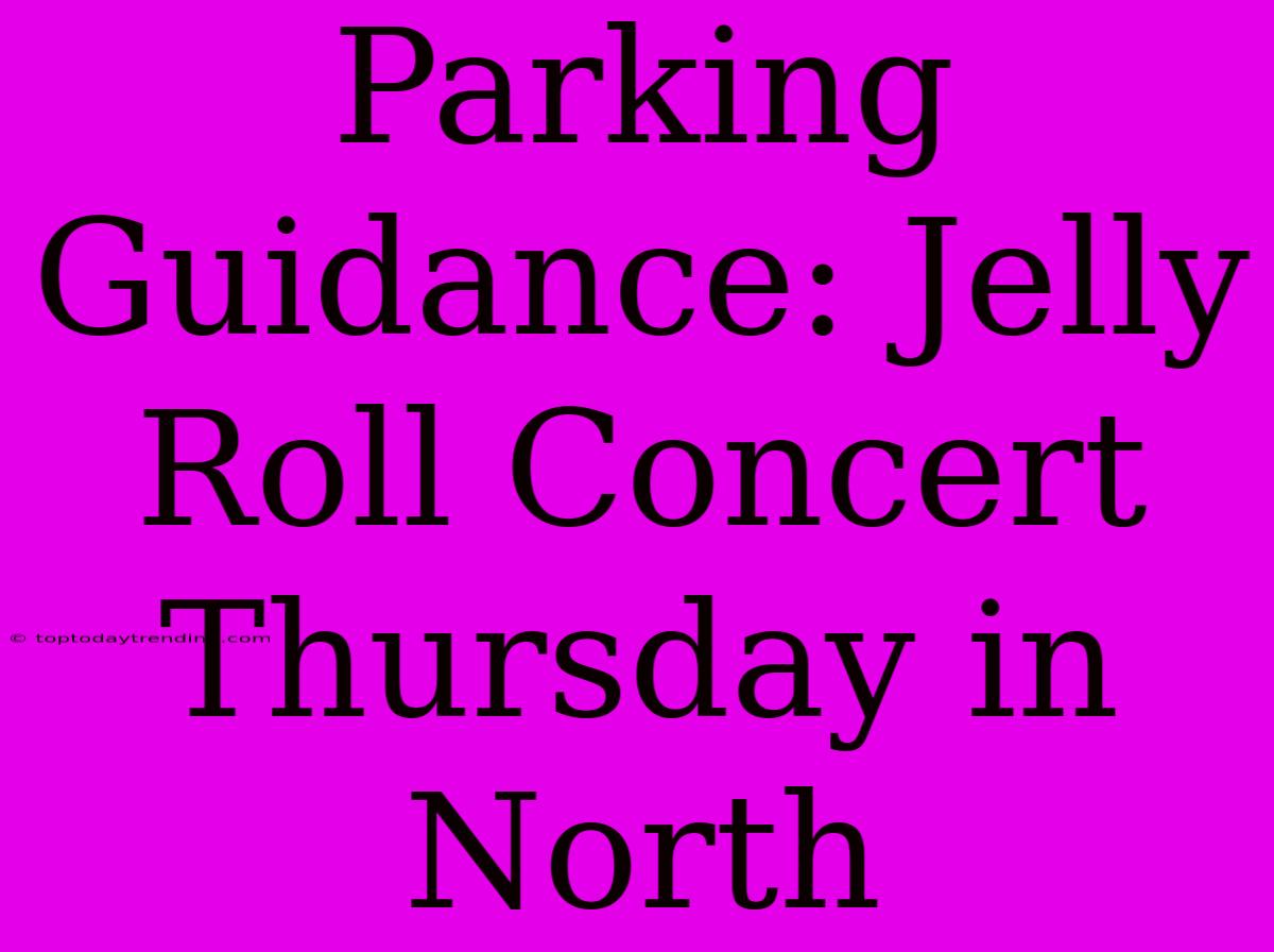 Parking Guidance: Jelly Roll Concert Thursday In North