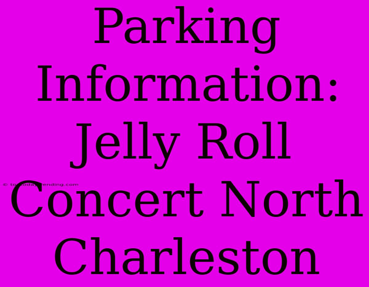 Parking Information: Jelly Roll Concert North Charleston