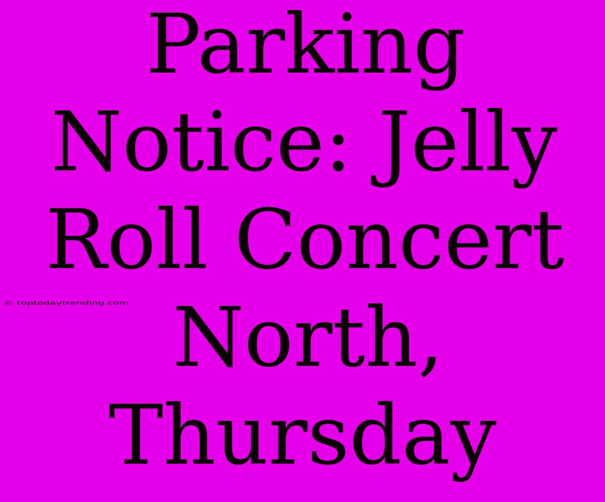 Parking Notice: Jelly Roll Concert North, Thursday