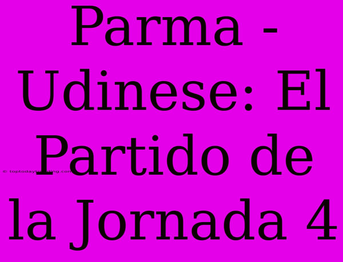 Parma - Udinese: El Partido De La Jornada 4