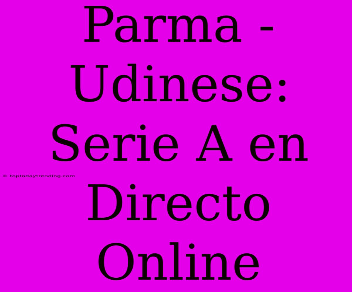 Parma - Udinese: Serie A En Directo Online