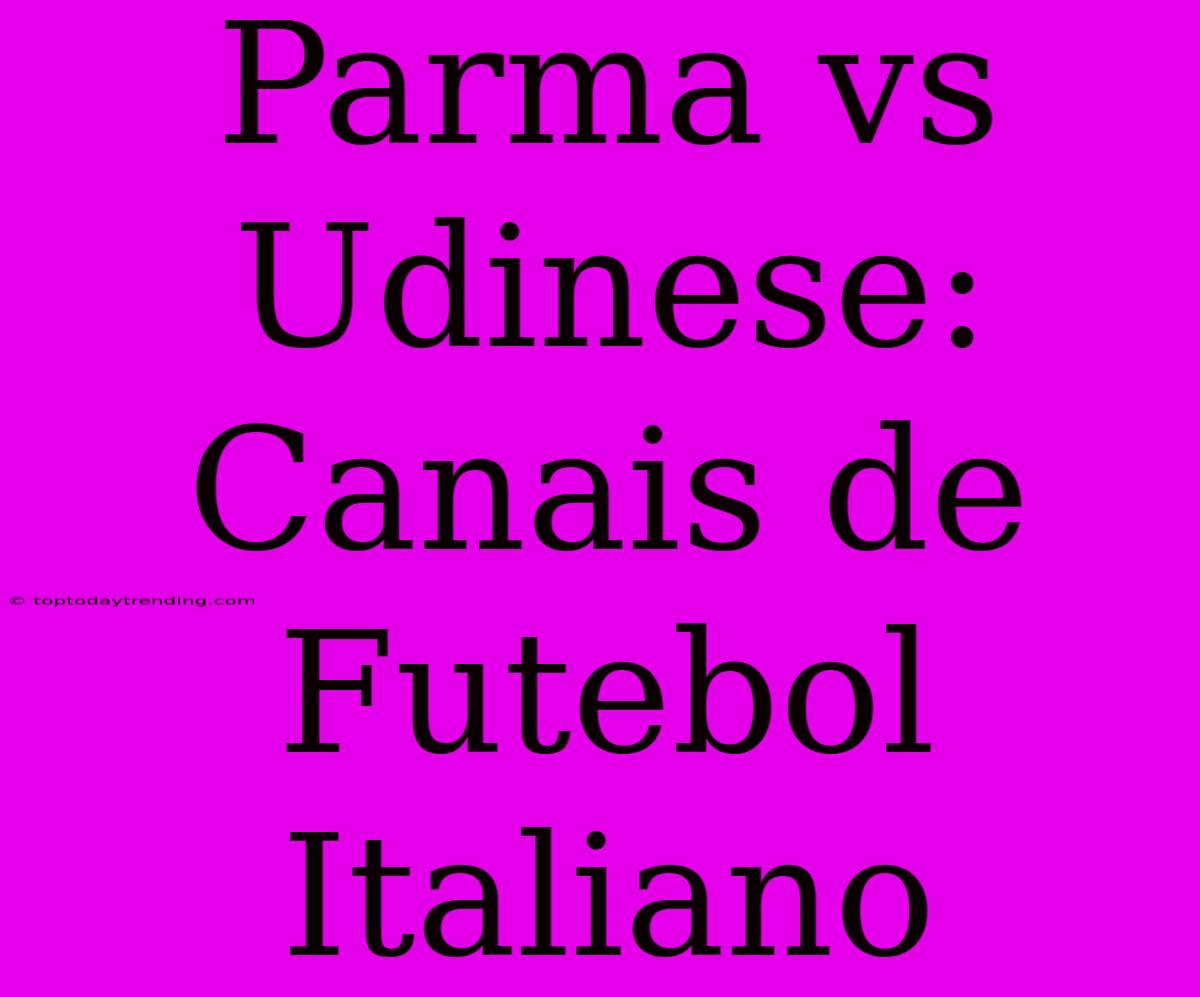 Parma Vs Udinese: Canais De Futebol Italiano