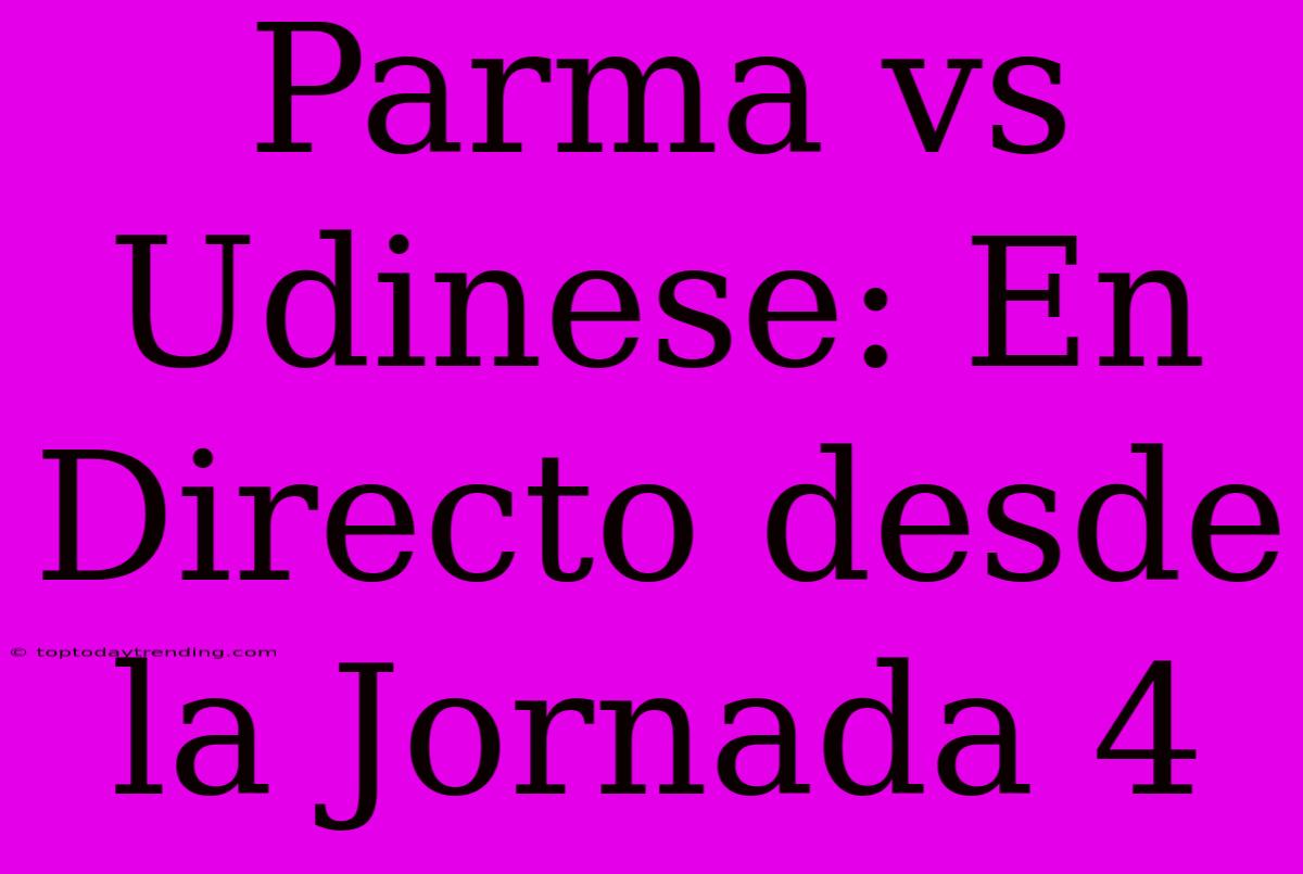 Parma Vs Udinese: En Directo Desde La Jornada 4