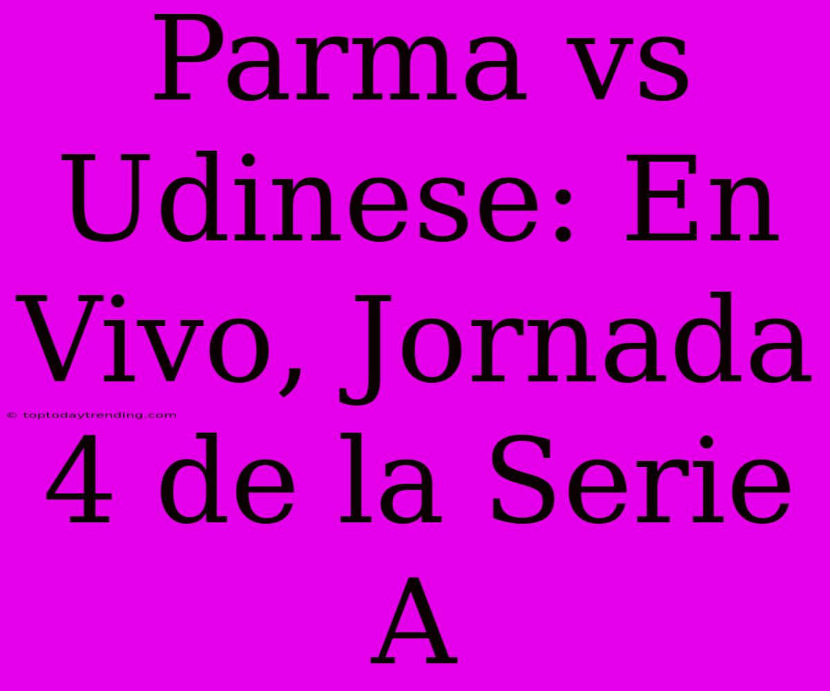 Parma Vs Udinese: En Vivo, Jornada 4 De La Serie A