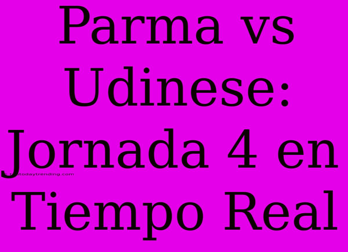 Parma Vs Udinese: Jornada 4 En Tiempo Real