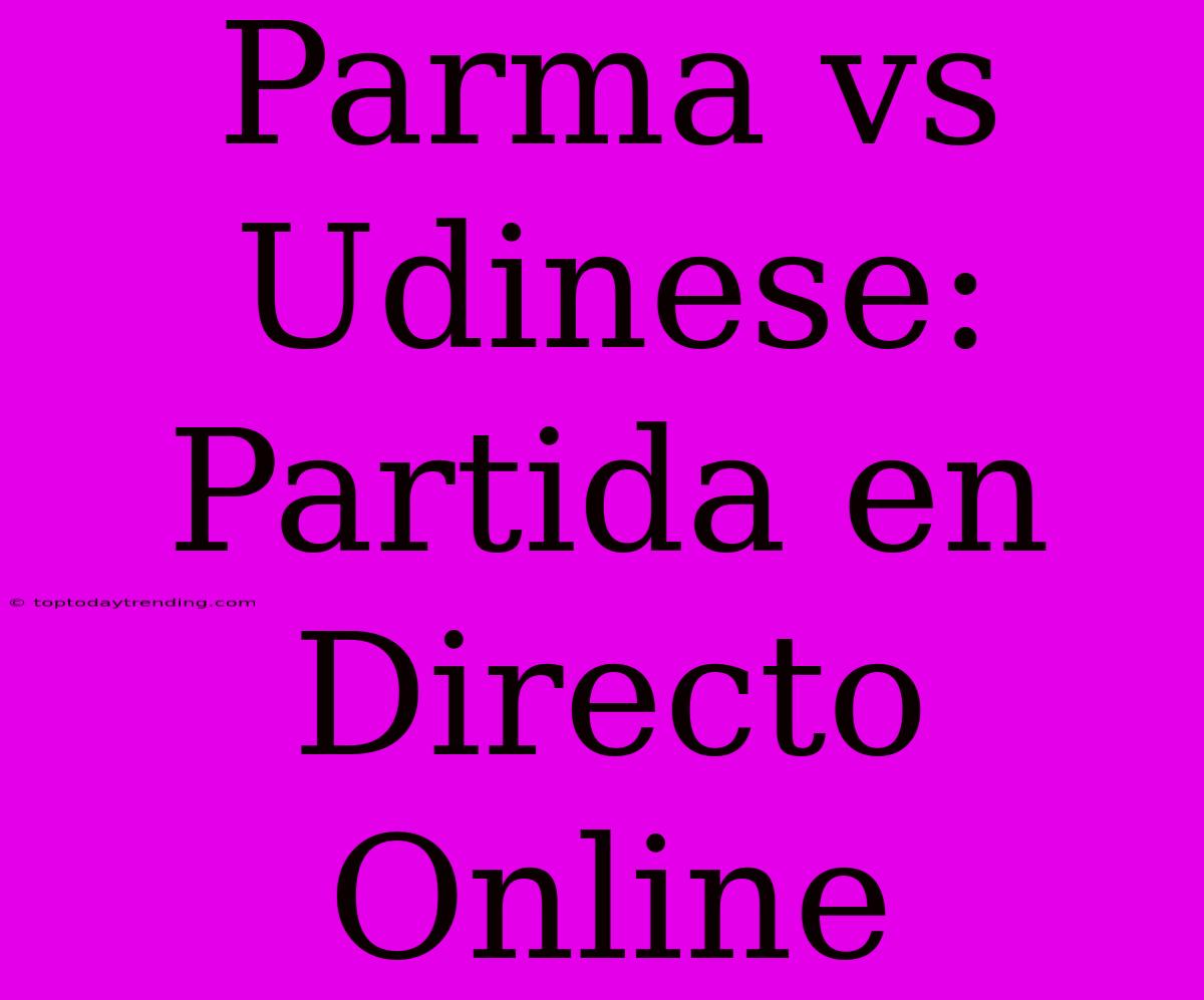 Parma Vs Udinese: Partida En Directo Online