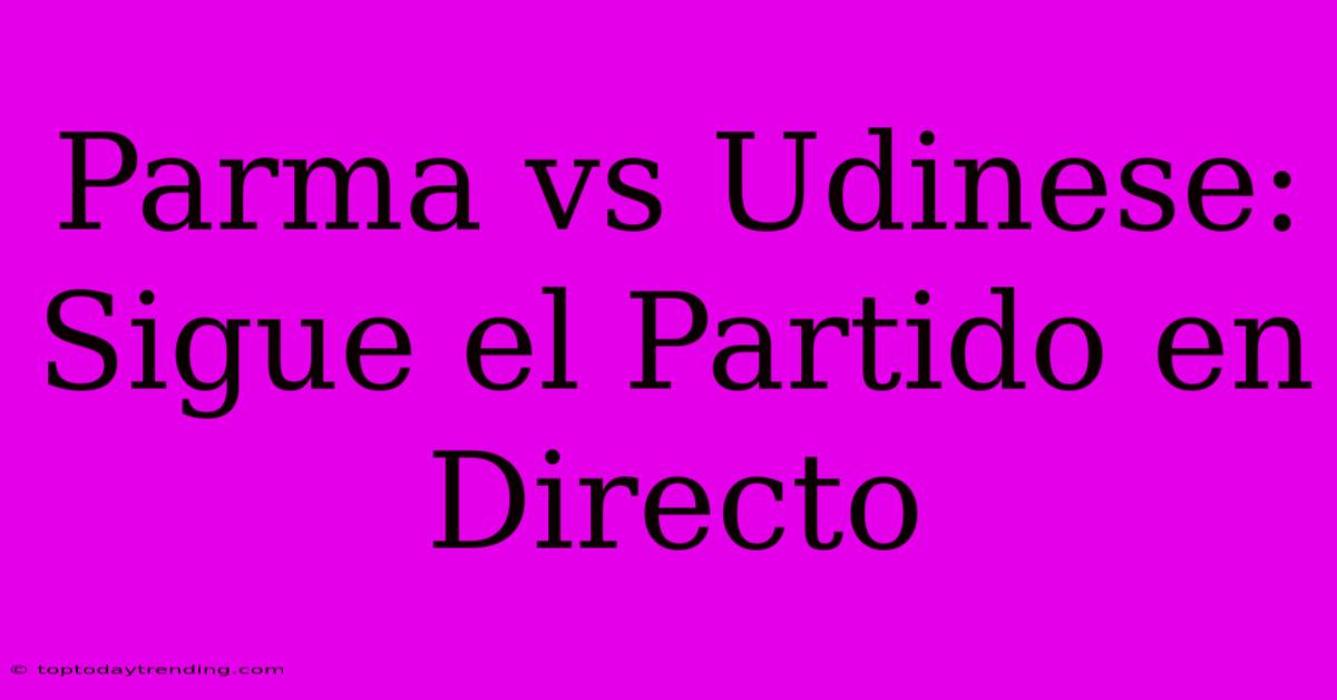 Parma Vs Udinese: Sigue El Partido En Directo