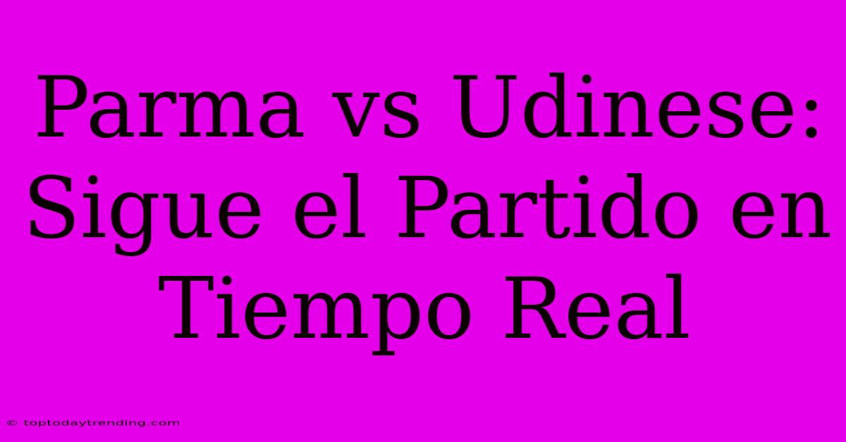 Parma Vs Udinese: Sigue El Partido En Tiempo Real