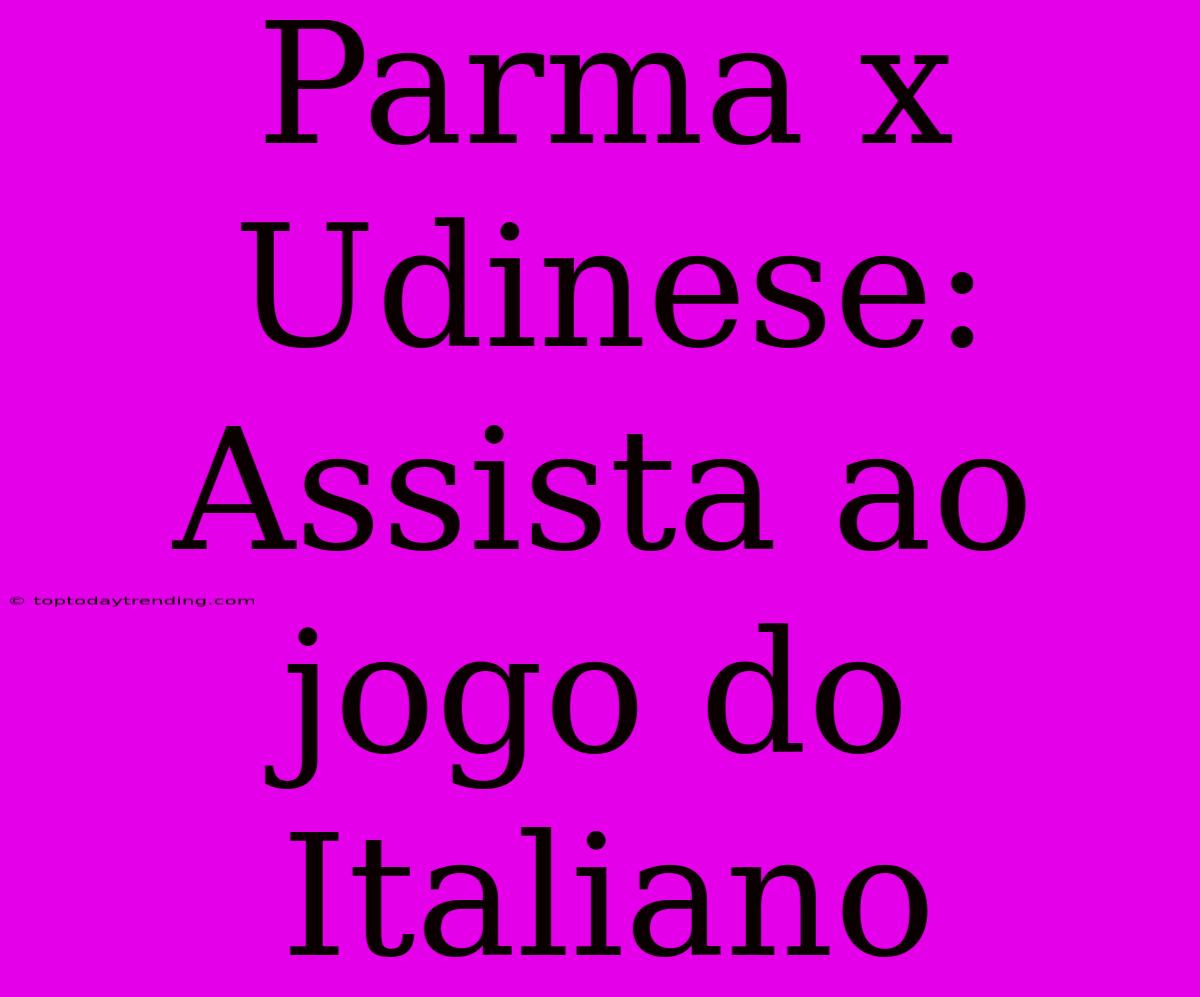 Parma X Udinese: Assista Ao Jogo Do Italiano