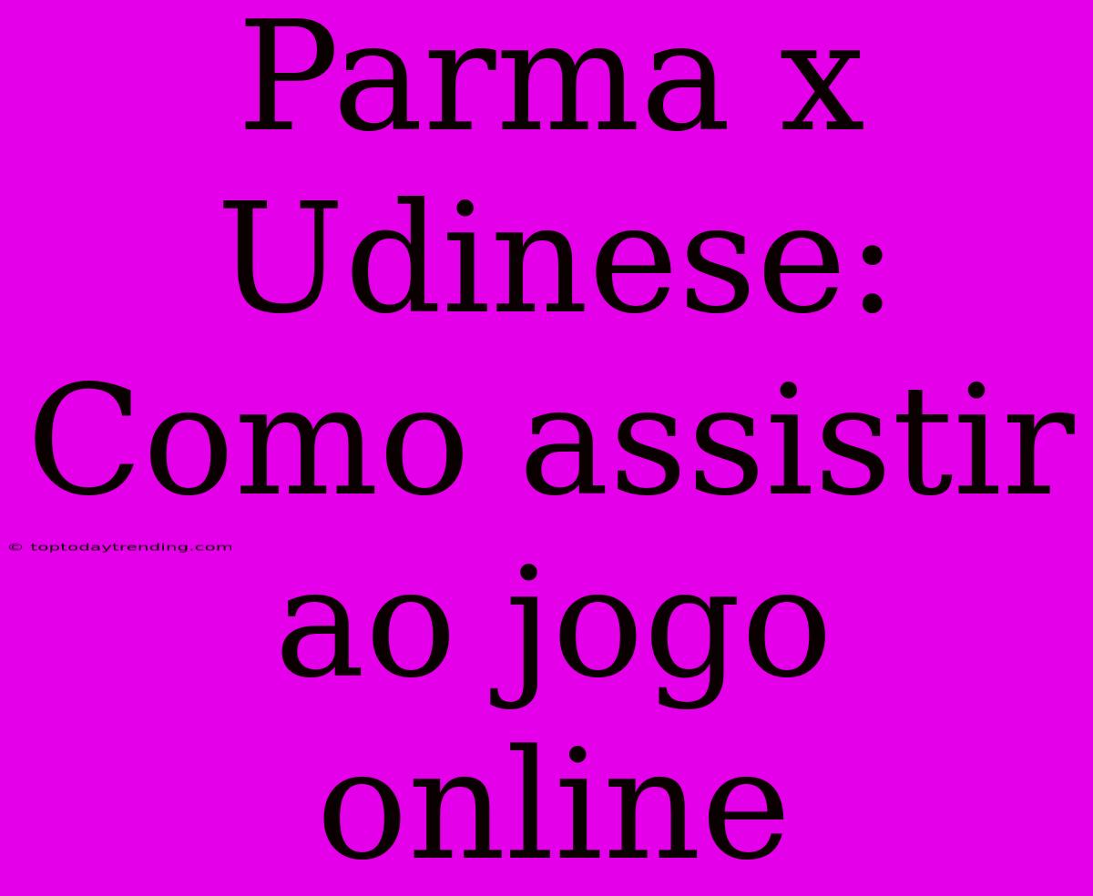 Parma X Udinese: Como Assistir Ao Jogo Online