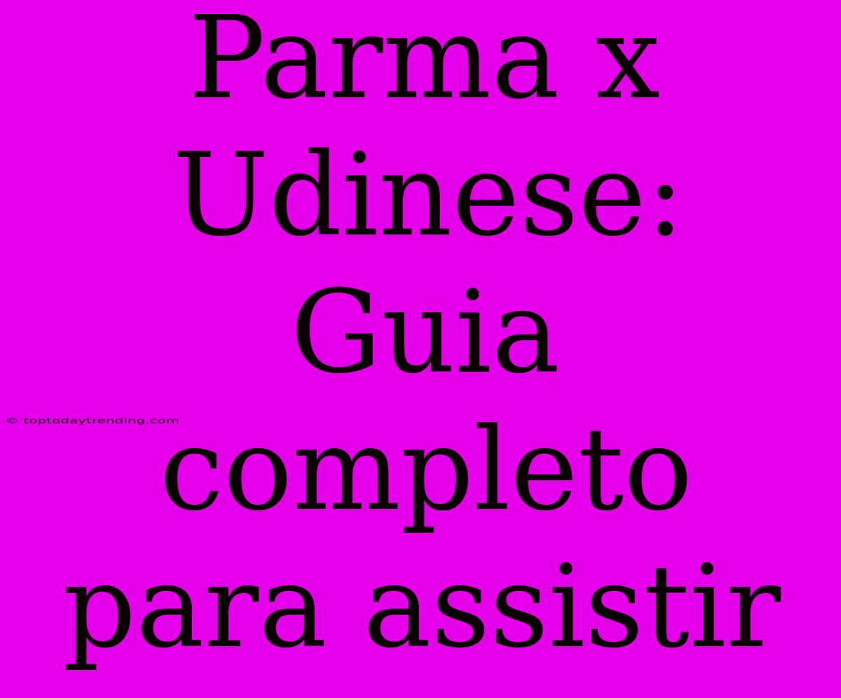 Parma X Udinese: Guia Completo Para Assistir