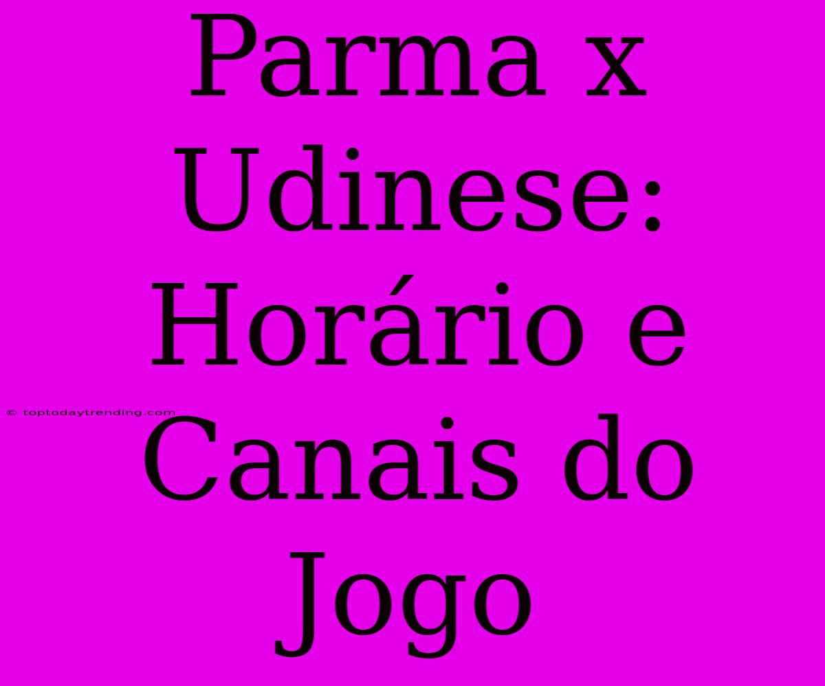 Parma X Udinese: Horário E Canais Do Jogo