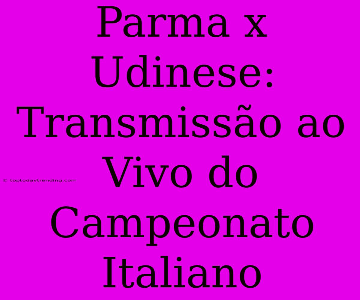 Parma X Udinese: Transmissão Ao Vivo Do Campeonato Italiano