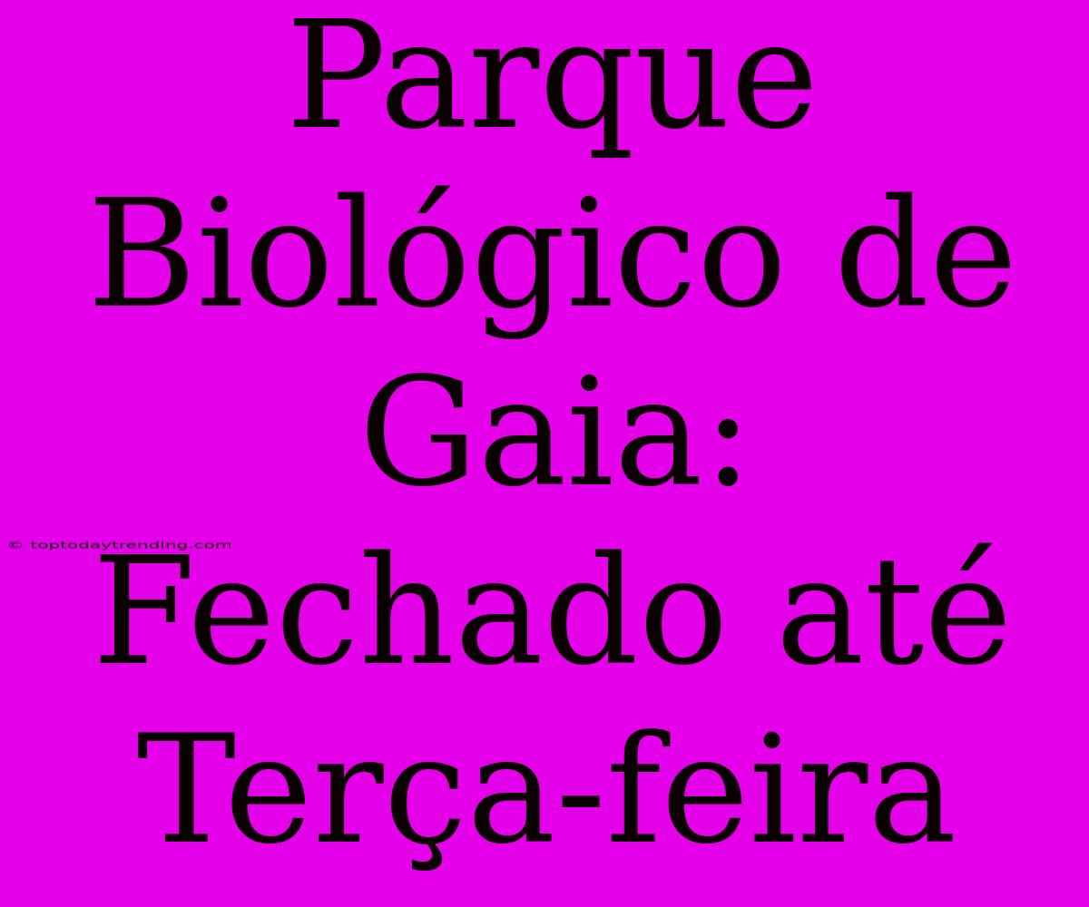 Parque Biológico De Gaia: Fechado Até Terça-feira