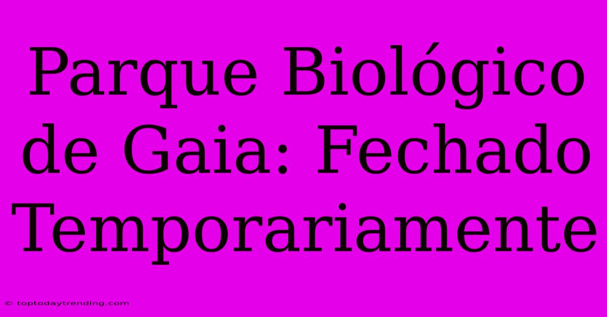 Parque Biológico De Gaia: Fechado Temporariamente