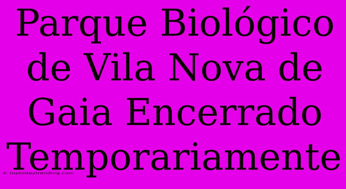 Parque Biológico De Vila Nova De Gaia Encerrado Temporariamente