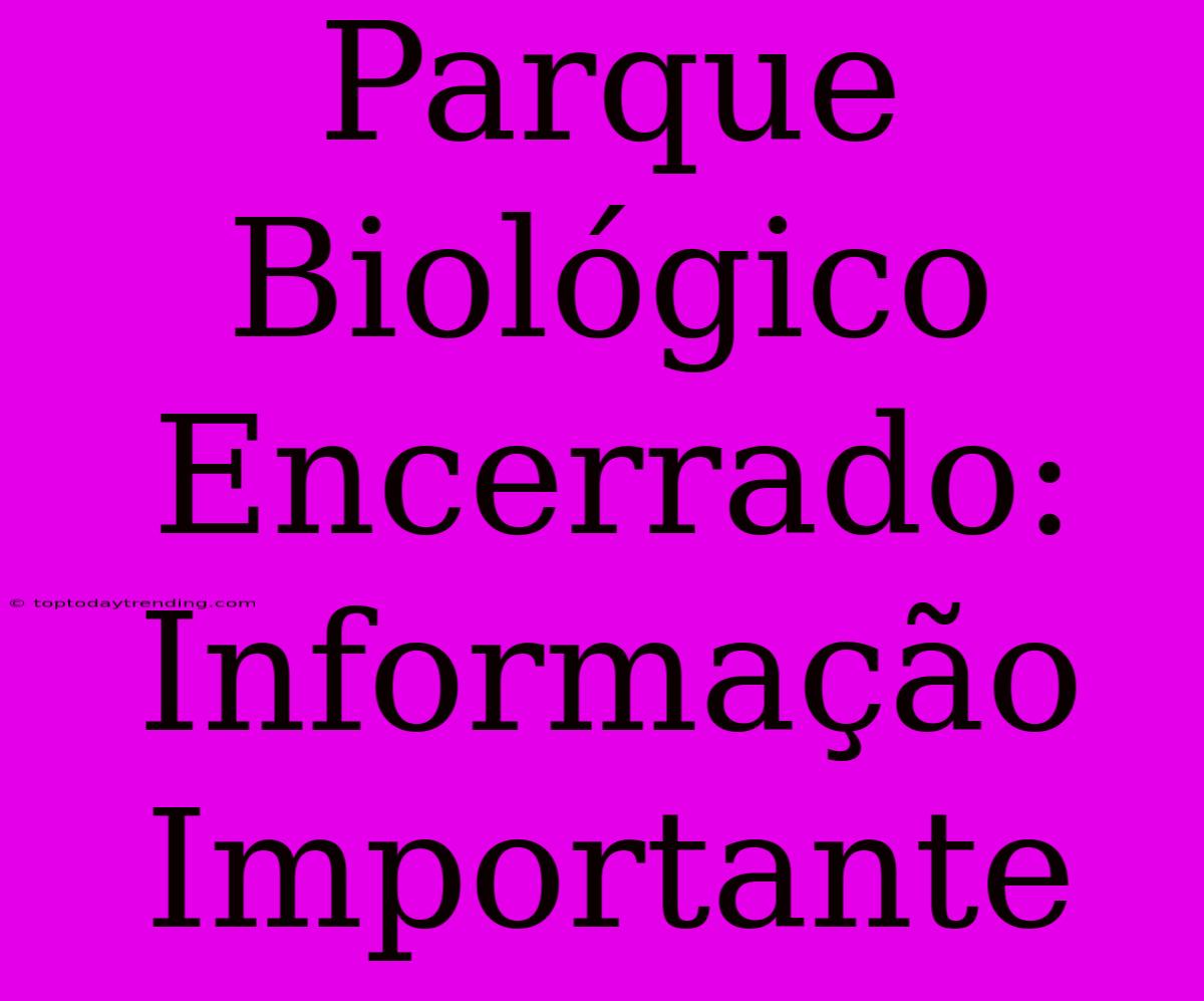 Parque Biológico Encerrado: Informação Importante