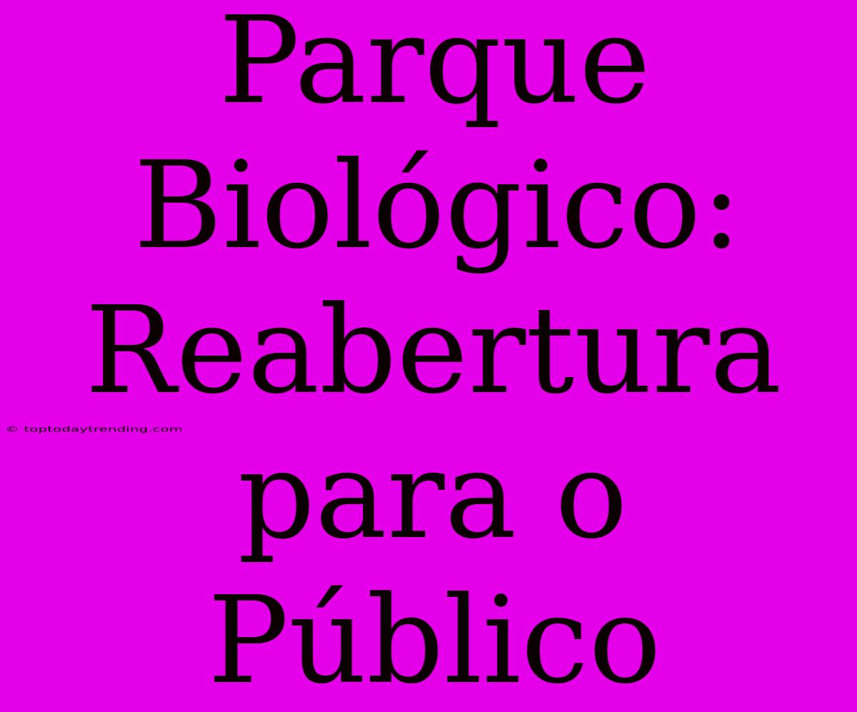 Parque Biológico: Reabertura Para O Público