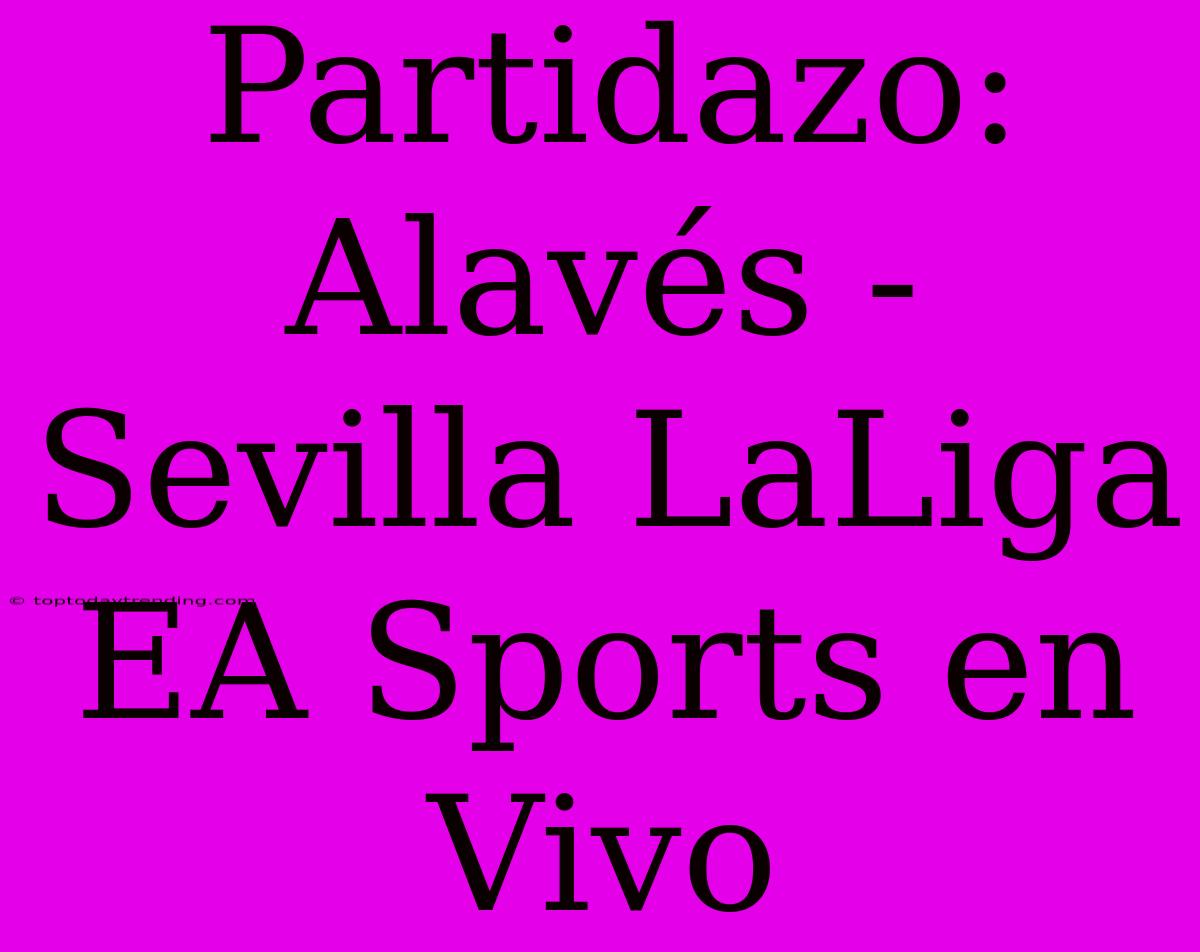 Partidazo: Alavés - Sevilla LaLiga EA Sports En Vivo