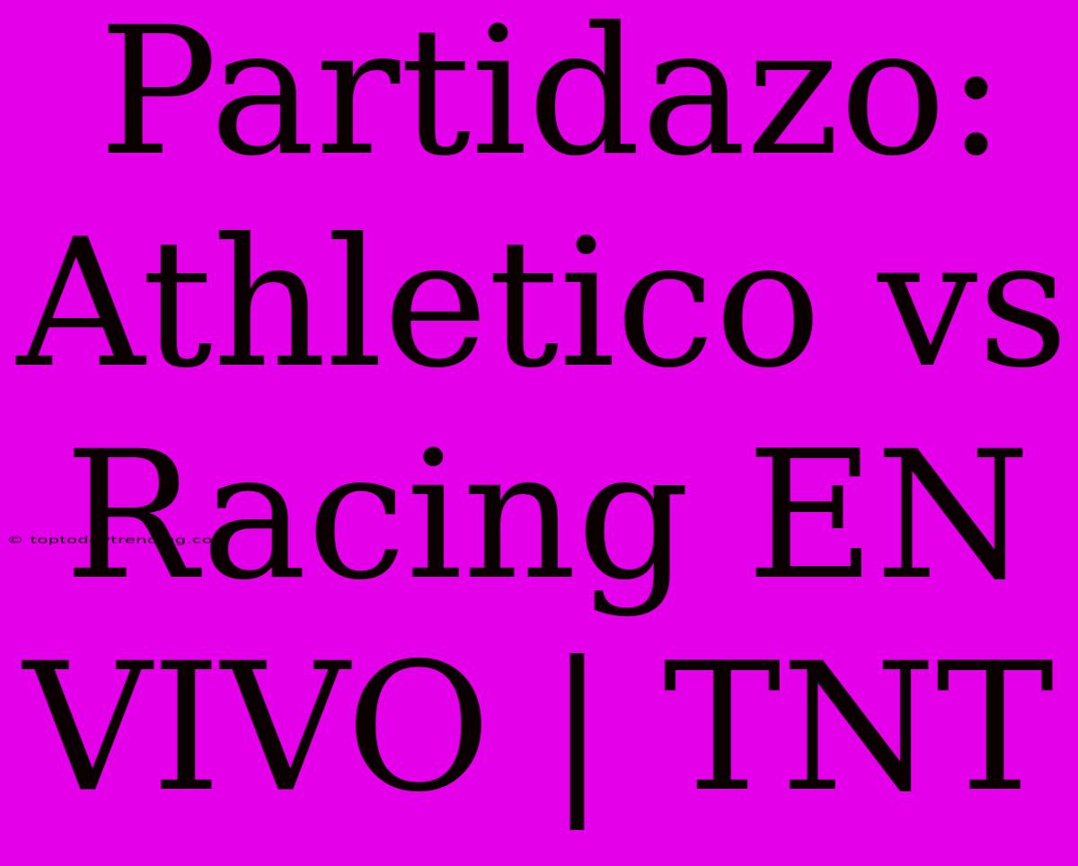 Partidazo: Athletico Vs Racing EN VIVO | TNT