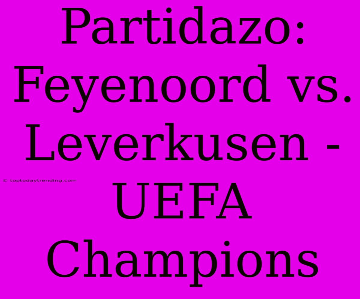 Partidazo: Feyenoord Vs. Leverkusen - UEFA Champions