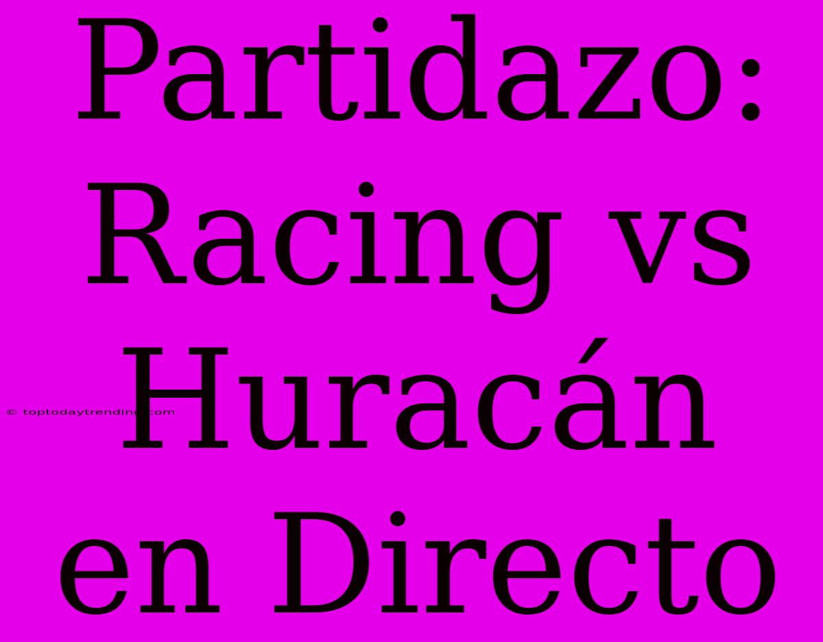 Partidazo: Racing Vs Huracán En Directo