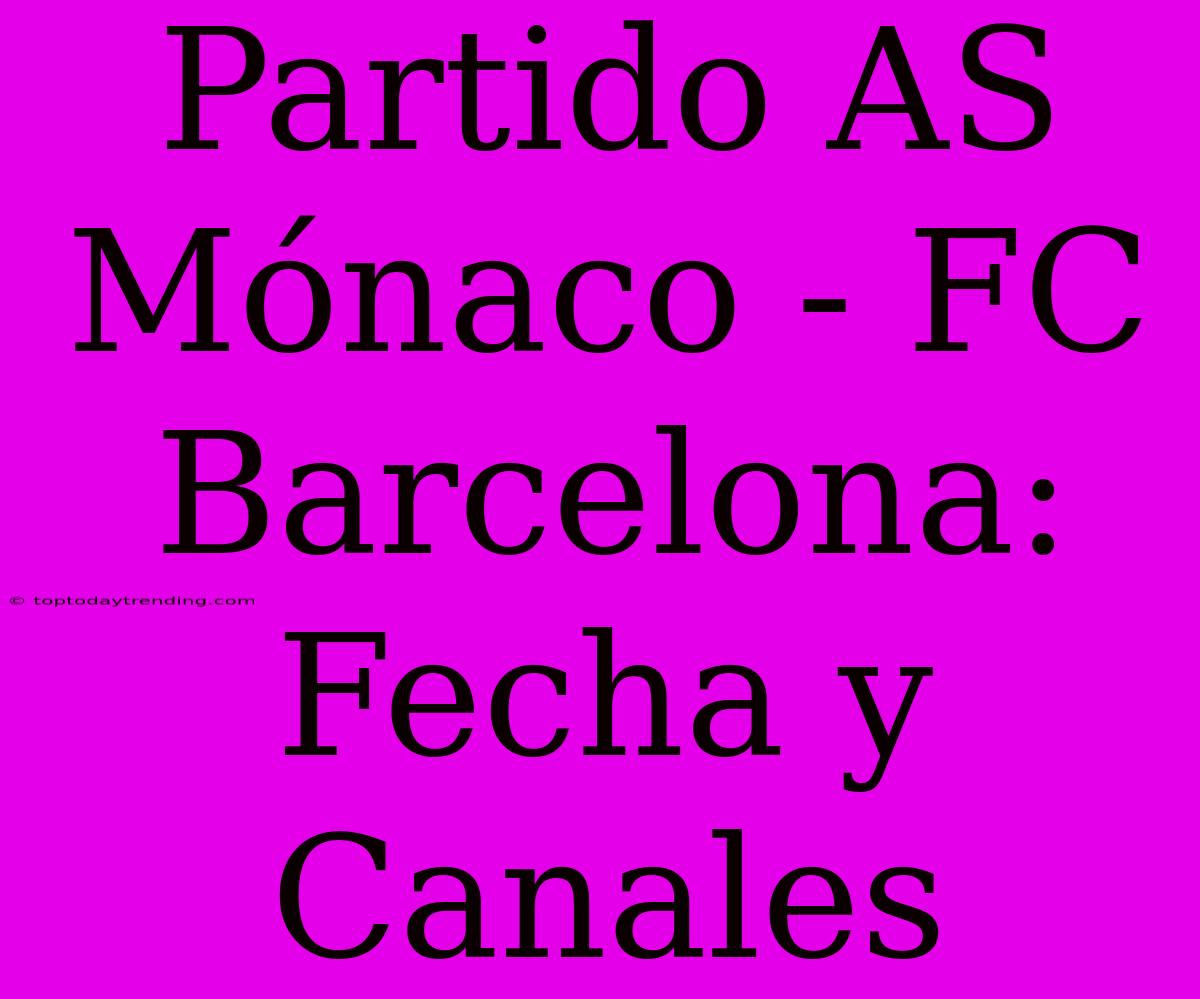 Partido AS Mónaco - FC Barcelona: Fecha Y Canales