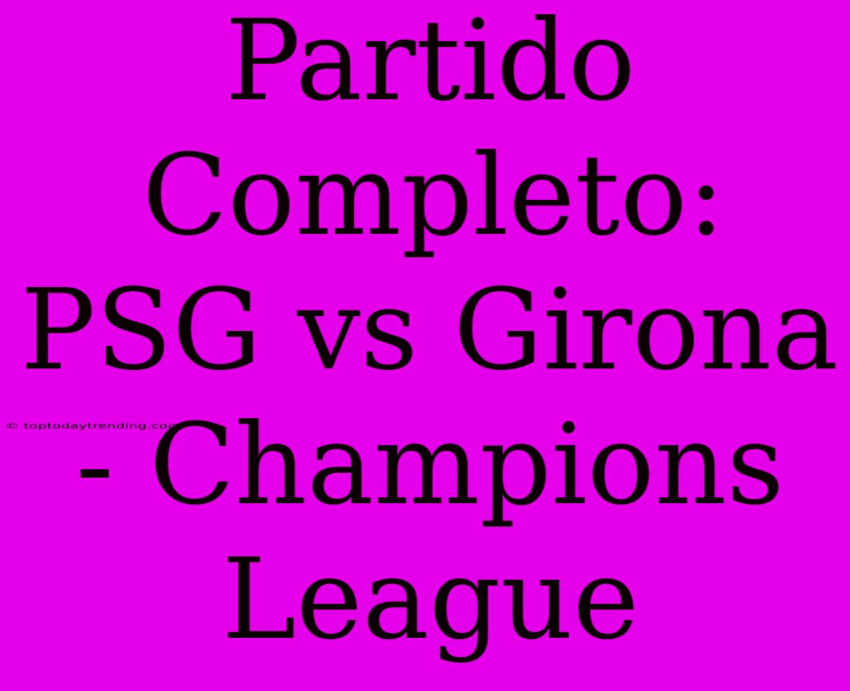 Partido Completo: PSG Vs Girona - Champions League