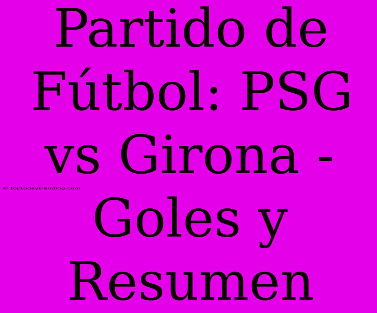 Partido De Fútbol: PSG Vs Girona - Goles Y Resumen