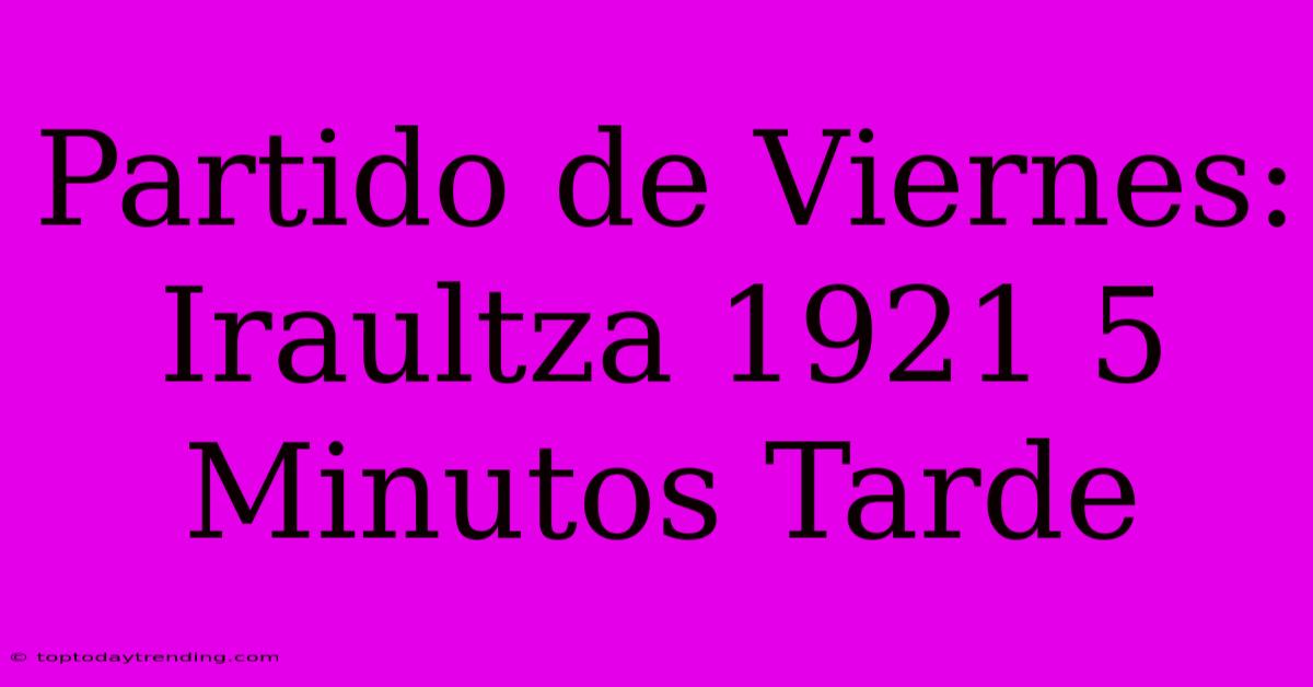 Partido De Viernes: Iraultza 1921 5 Minutos Tarde