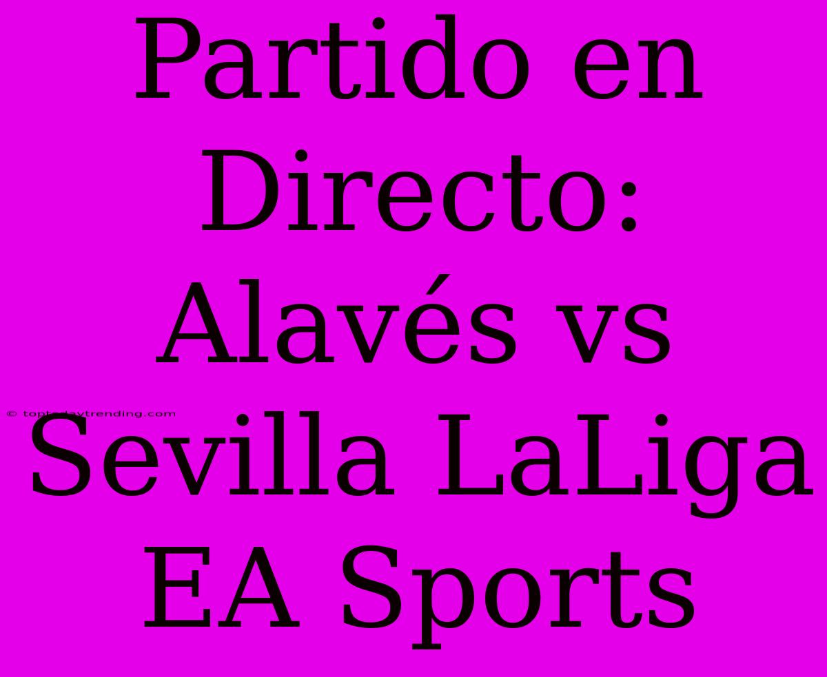 Partido En Directo: Alavés Vs Sevilla LaLiga EA Sports