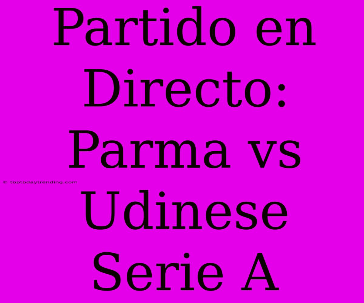 Partido En Directo: Parma Vs Udinese Serie A