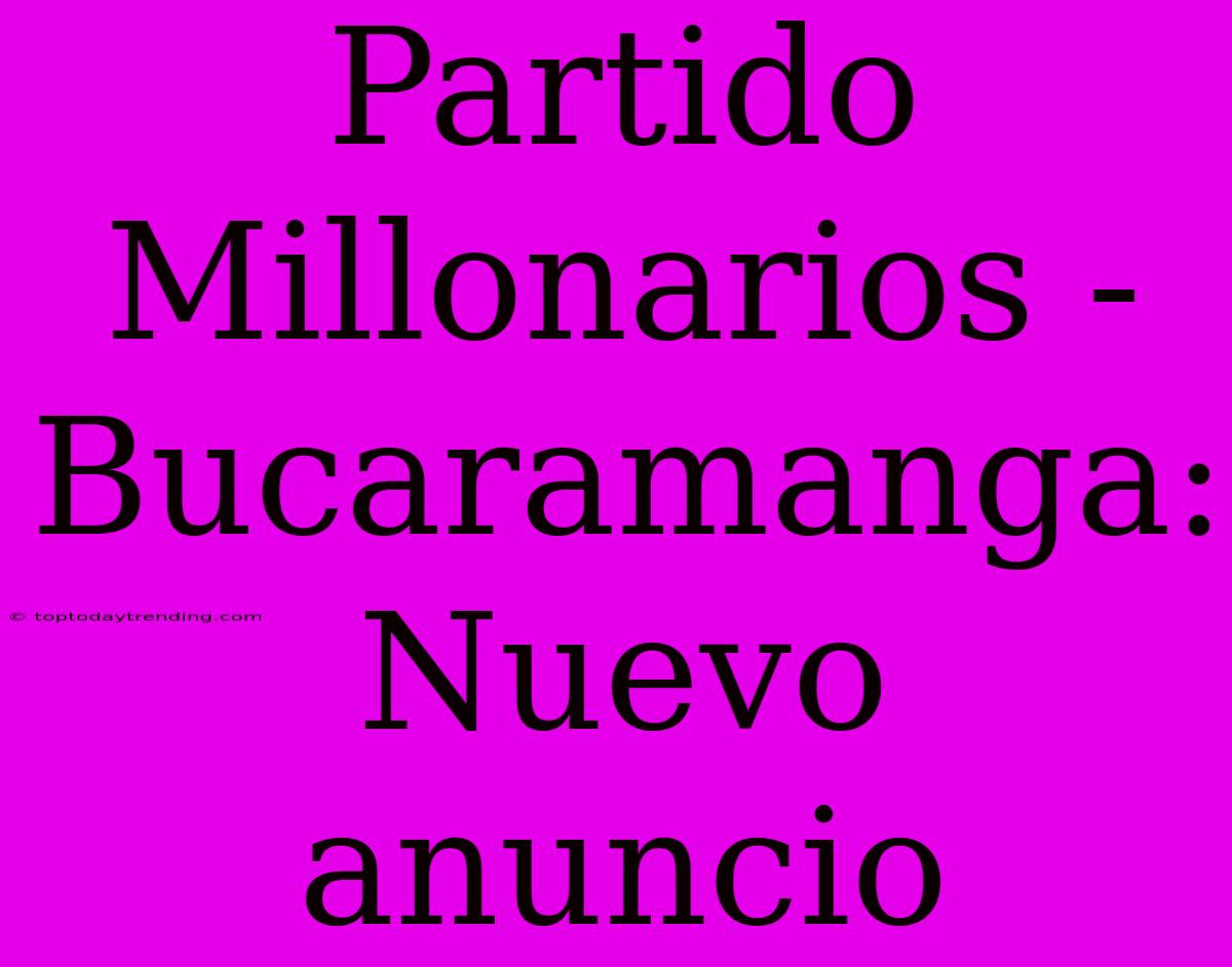 Partido Millonarios - Bucaramanga: Nuevo Anuncio