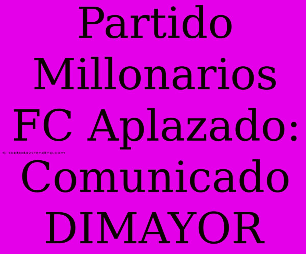 Partido Millonarios FC Aplazado: Comunicado DIMAYOR