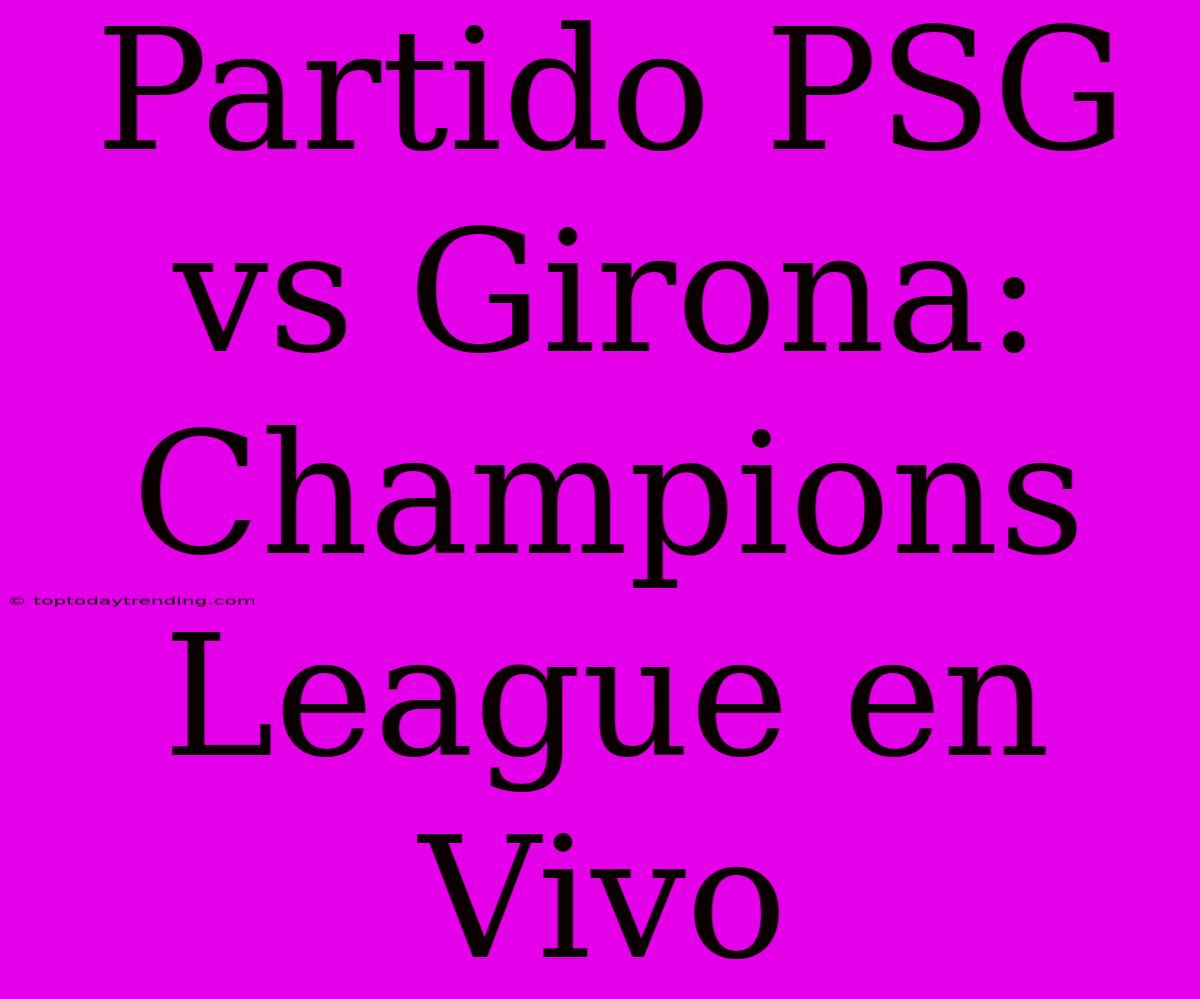 Partido PSG Vs Girona: Champions League En Vivo